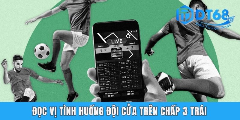 Kèo Chấp 3 Trái - Hướng Dẫn Cách Đọc Tỷ Lệ Hiệu Quả Tại DT68 Đọc vị tình huống đội cửa trên chấp 3 trái