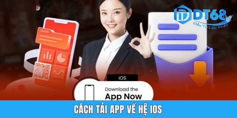 Tải App DT68 | Hướng Dẫn Download Ứng Dụng Với 2 Phiên Bản Cách tải app về hệ iOS