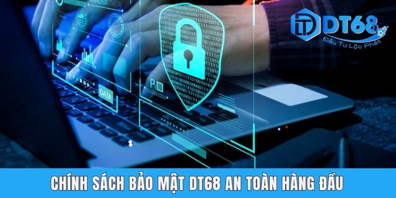 Chính sách bảo mật DT68 an toàn hàng đầu