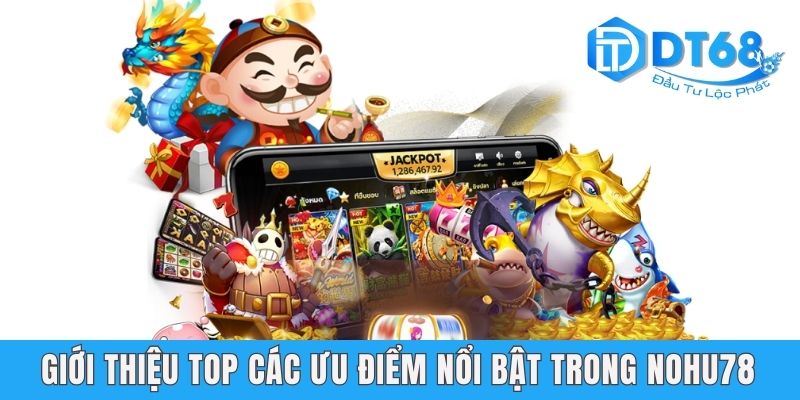 Nohu78 DT68 - Khám Phá Game Slot Đỉnh Cao Thị Trường 2025 Giới thiệu top các ưu điểm nổi bật trong nohu78