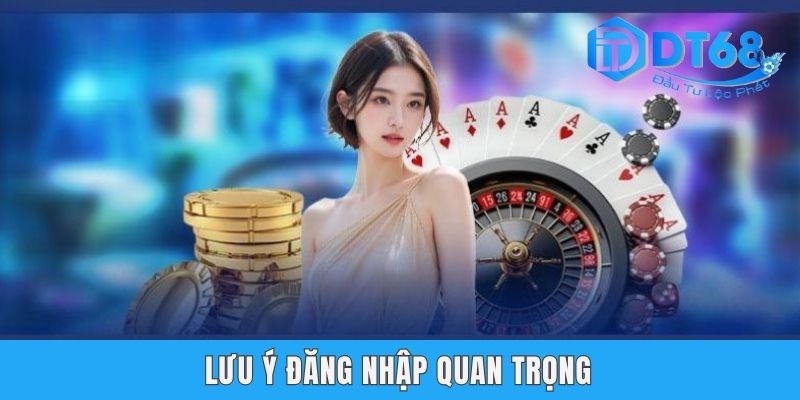 Đăng Nhập DT68 | Hướng Dẫn Quy Trình Với 3 Bước Dễ Dàng Lưu ý đăng nhập quan trọng