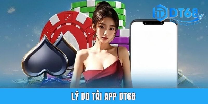 Tải App DT68 | Hướng Dẫn Download Ứng Dụng Với 2 Phiên Bản Lý do tải app DT68