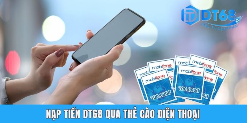 Nạp Tiền DT68 | 3 Phương Thức Thanh Toán Nhanh, An Toàn Nạp tiền DT68 qua thẻ cào điện thoại