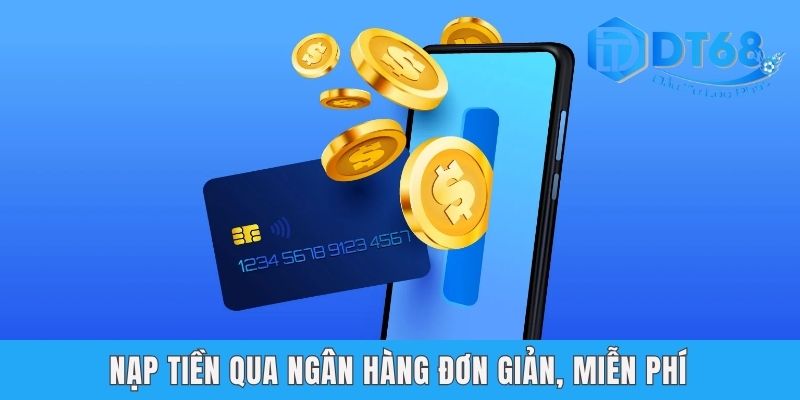 Nạp Tiền DT68 | 3 Phương Thức Thanh Toán Nhanh, An Toàn Nạp tiền qua ngân hàng đơn giản, miễn phí