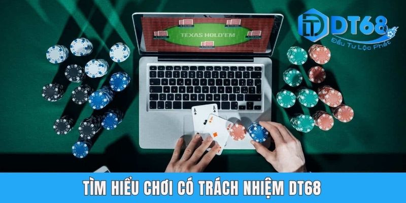 Chơi Có Trách Nhiệm DT68 | Giải Trí An Toàn, Không Lo Rủi Ro Tìm hiểu chơi có trách nhiệm DT68