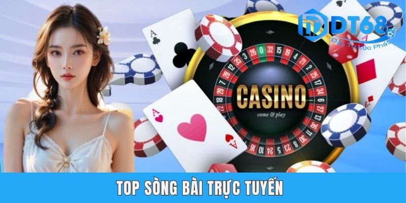 Top Sòng Bài Trực Tuyến Uy Tín, Chất Lượng Nhất DT68