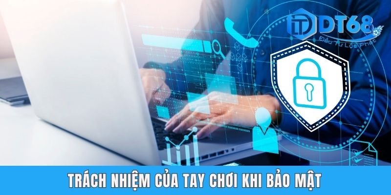Trách nhiệm của tay chơi khi bảo mật